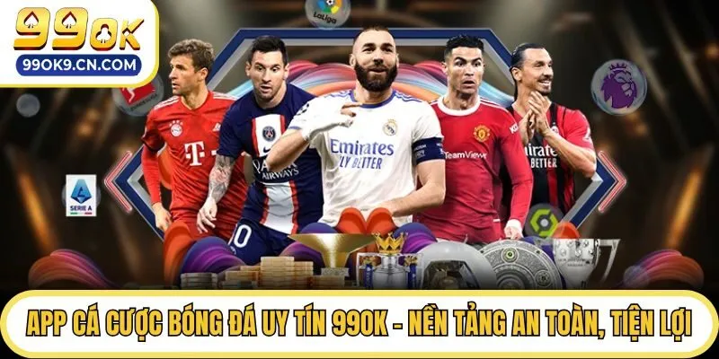 App Cá Cược Bóng Đá Uy Tín 99ok - Nền Tảng An Toàn, Tiện Lợi