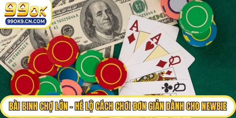 Bài Binh Chợ Lớn - Hé Lộ Cách Chơi Đơn Giản Dành Cho Newbie