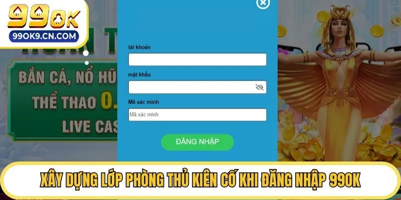 Xây dựng lớp phòng thủ kiên cố khi đăng nhập 99ok