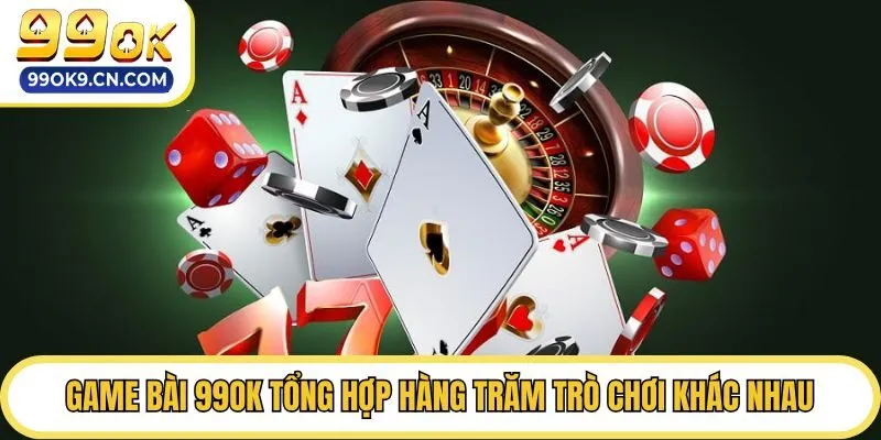 Game bài 99ok tổng hợp hàng trăm trò chơi khác nhau