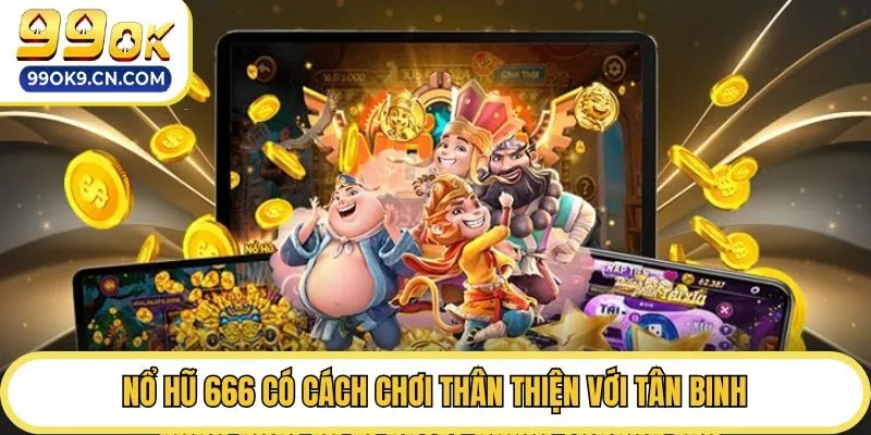 Nổ hũ 666 có cách chơi thân thiện với tân binh