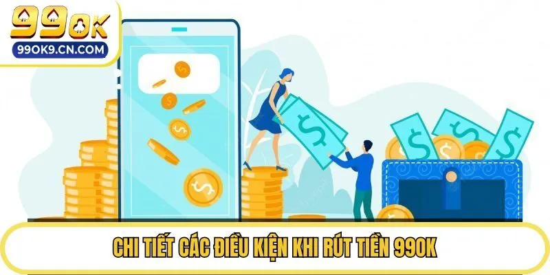 Chi tiết các điều kiện khi rút tiền 99ok