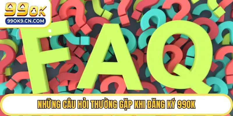 Những câu hỏi thường gặp khi đăng ký 99ok