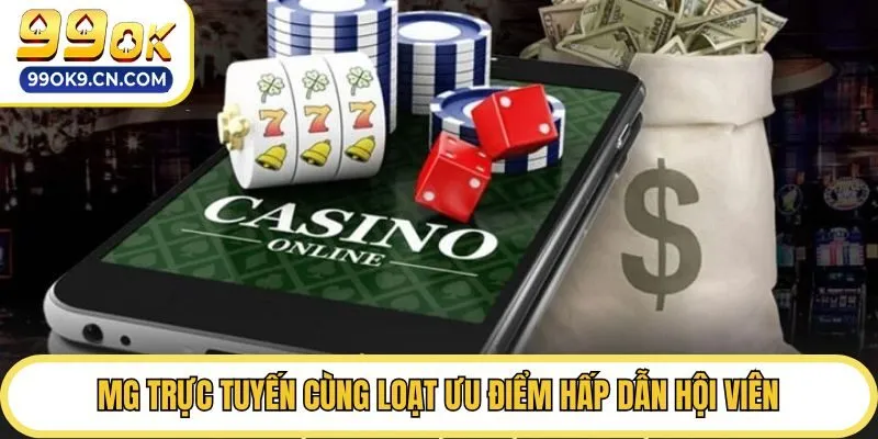 MG trực tuyến cùng loạt ưu điểm hấp dẫn hội viên