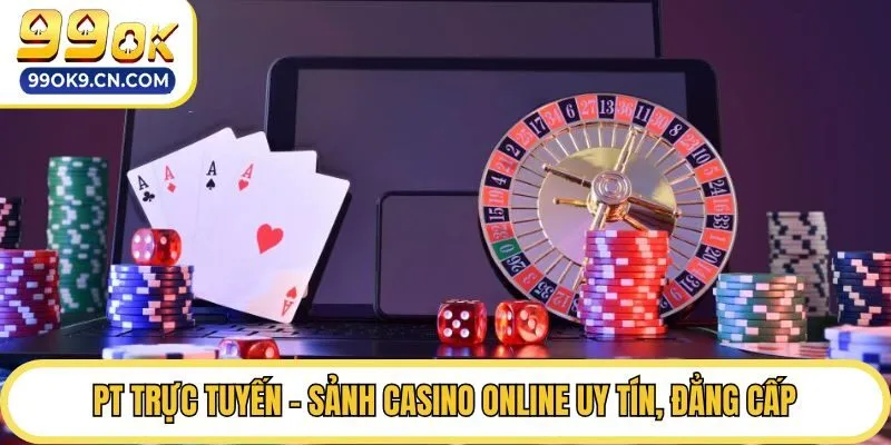 PT trực tuyến - Sảnh casino online uy tín, đẳng cấp