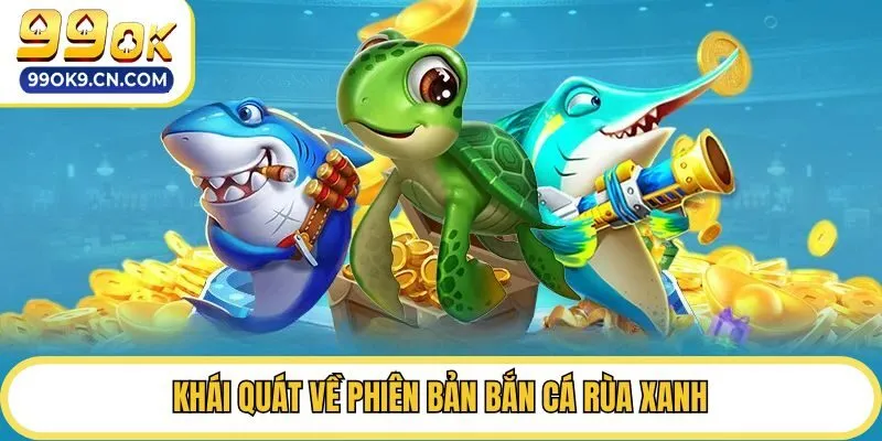 Khái quát về phiên bản bắn cá rùa xanh