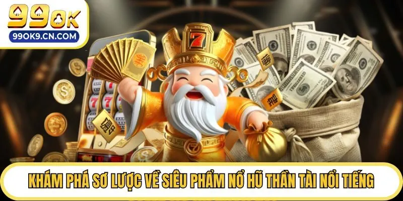 Khám phá sơ lược về siêu phẩm Nổ hũ thần tài nổi tiếng