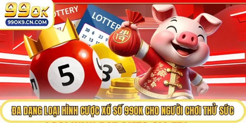 Đa dạng loại hình cược xổ số 99ok cho người chơi thử sức