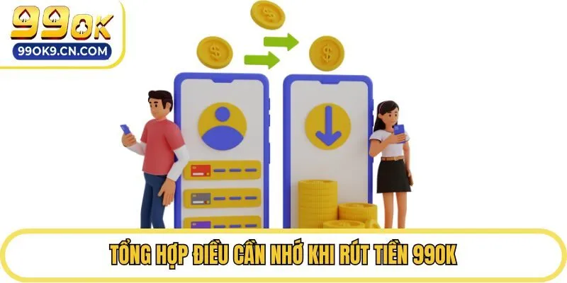 Tổng hợp điều cần nhớ khi rút tiền 99ok