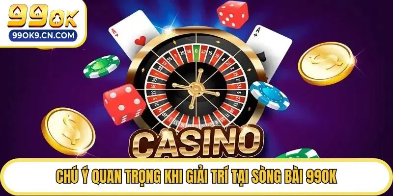 Chú ý quan trọng khi giải trí tại sòng bài 99ok