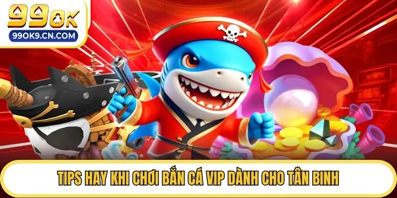 Tips hay khi chơi bắn cá vip dành cho tân binh