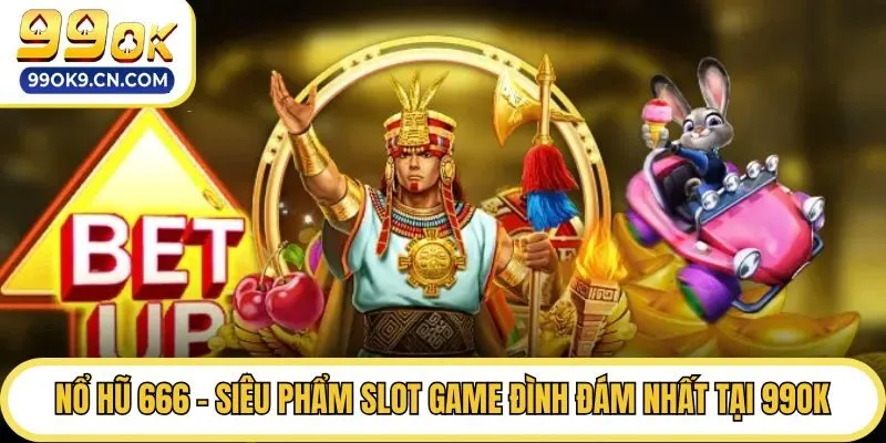 Nổ Hũ 666 - Siêu Phẩm Slot Game Đình Đám Nhất Tại 99ok