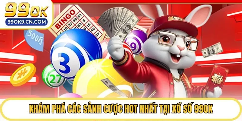 Khám phá các sảnh cược hot nhất tại xổ số 99ok