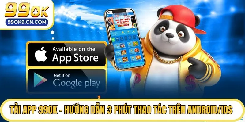 Tải App 99ok - Hướng Dẫn 3 Phút Thao Tác Trên Android/IOS 