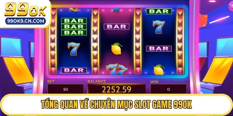 Tổng quan về chuyên mục Slot game 99ok