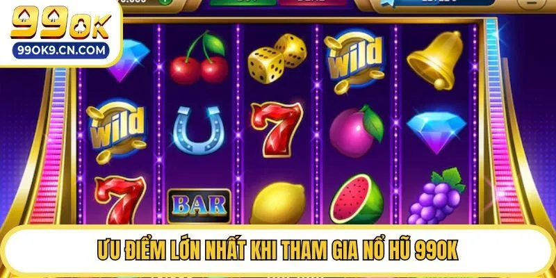 Ưu điểm lớn nhất khi tham gia nổ hũ 99ok